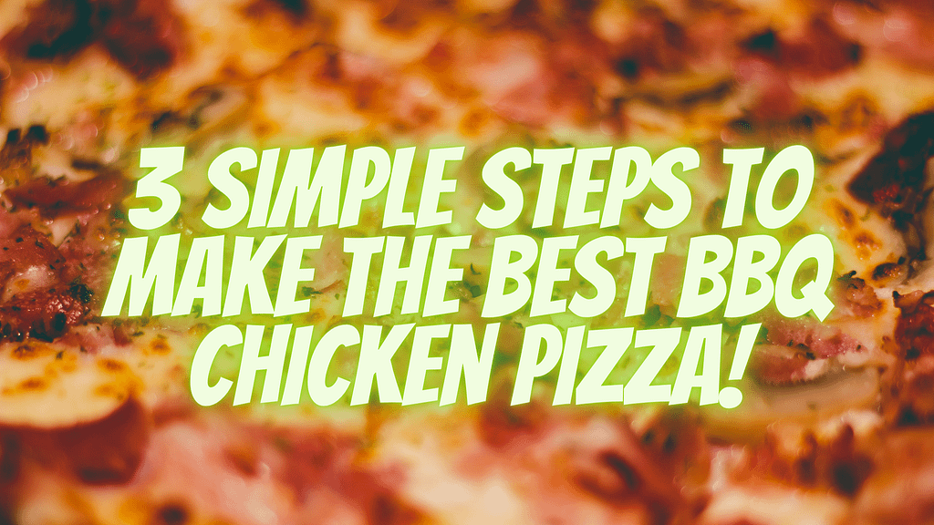 3 Simple Steps To Make The Best BBQ Chicken Pizza